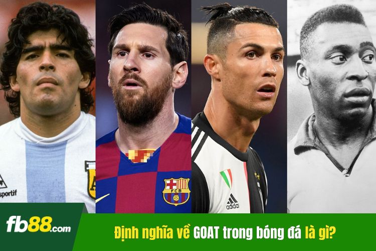 Khái niệm, định nghĩa về GOAT trong bóng đá là gì?