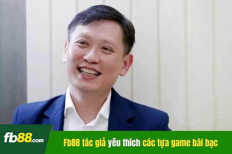 Fb88 tác giả có niềm yêu thích mãnh liệt với các tựa game bài bạc