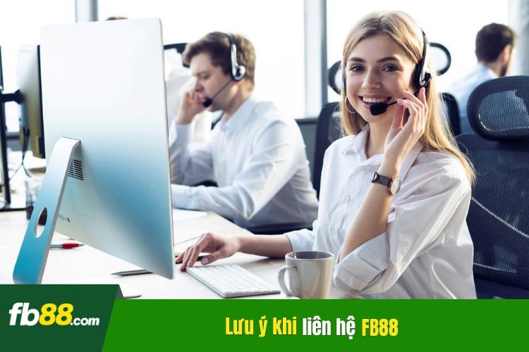 Những lưu ý quan trọng khi thực hiện liên hệ Fb88